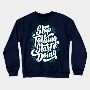 Stop Talking Start Doing Crewneck Sweatshirt